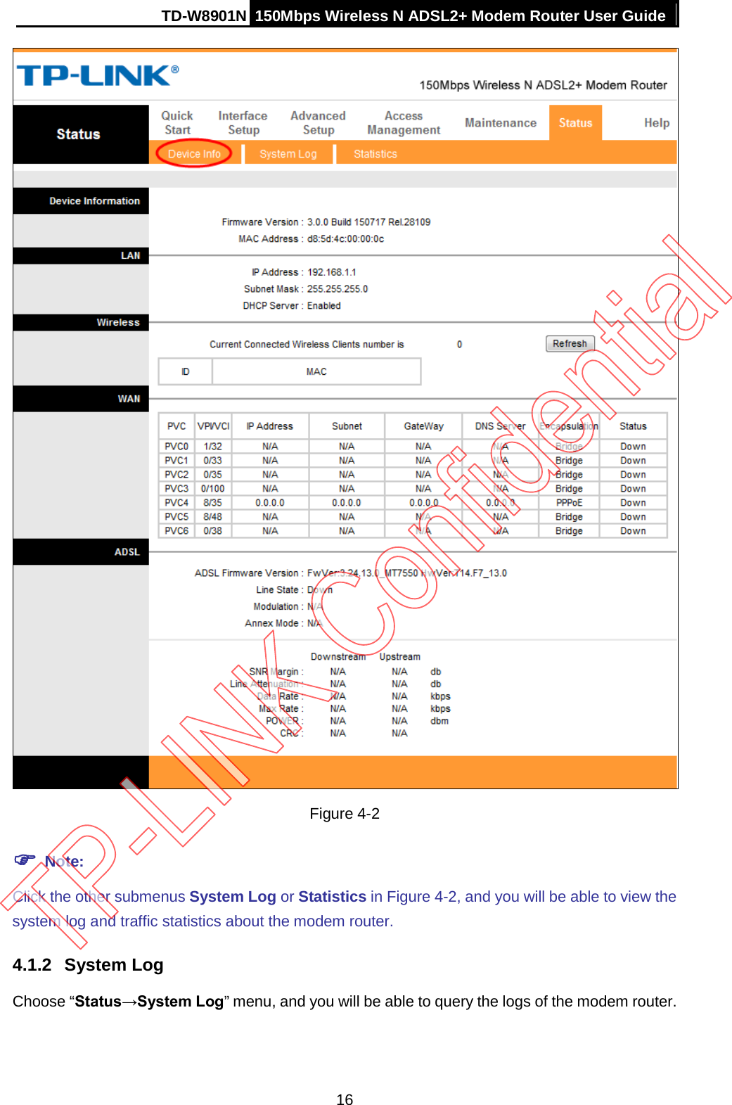 TD-W8901N 150Mbps Wireless N ADSL2+ Modem Router User Guide   Figure 4-2  Note: Click the other submenus System Log or Statistics in Figure 4-2, and you will be able to view the system log and traffic statistics about the modem router. 4.1.2 System Log Choose “Status→System Log” menu, and you will be able to query the logs of the modem router. 16 