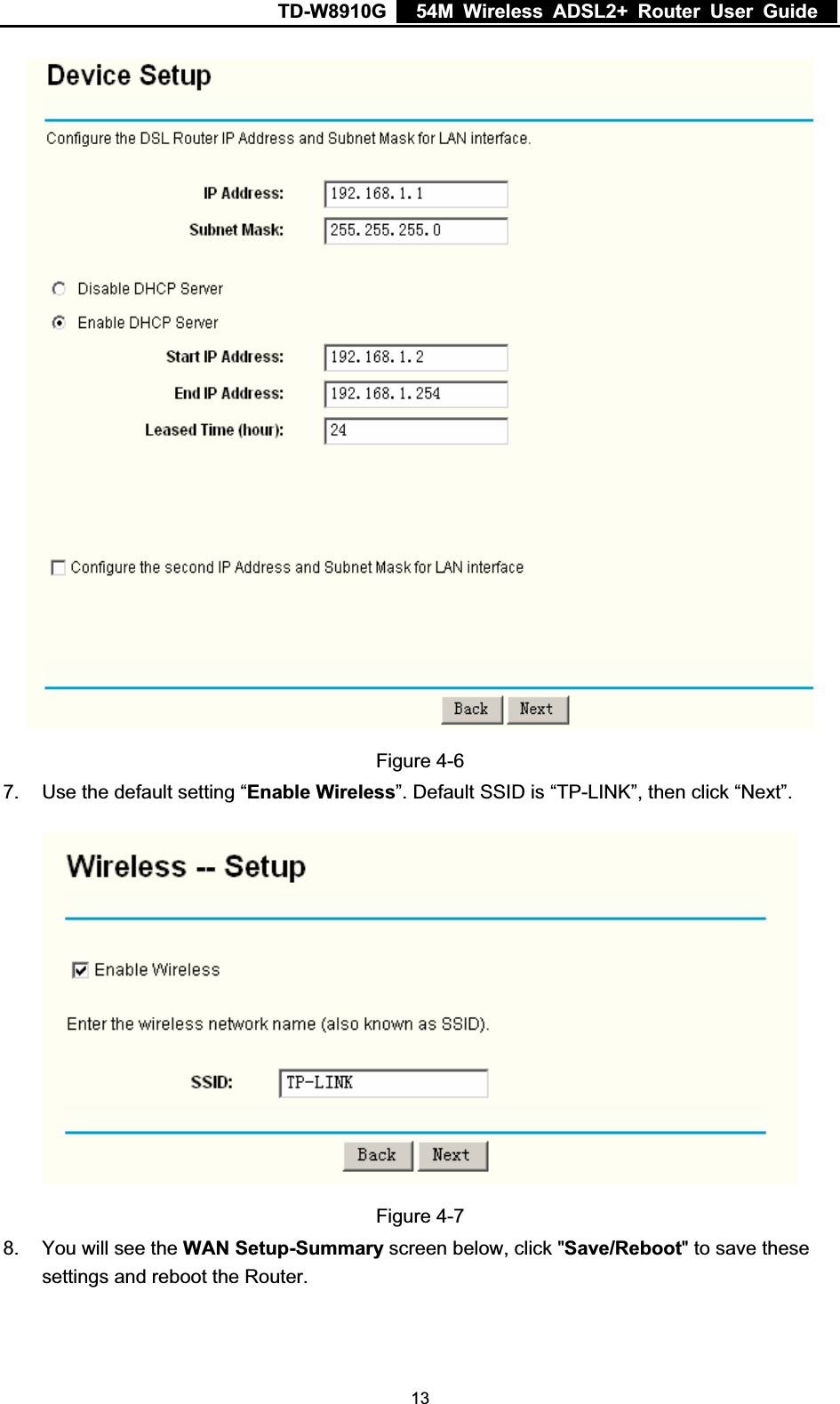 TD-W8910G    54M Wireless ADSL2+ Router User Guide  Figure 4-67.  Use the default setting “Enable Wireless”. Default SSID is “TP-LINK”, then click “Next”. Figure 4-78.  You will see the WAN Setup-Summary screen below, click &quot;Save/Reboot&quot; to save these settings and reboot the Router.  13
