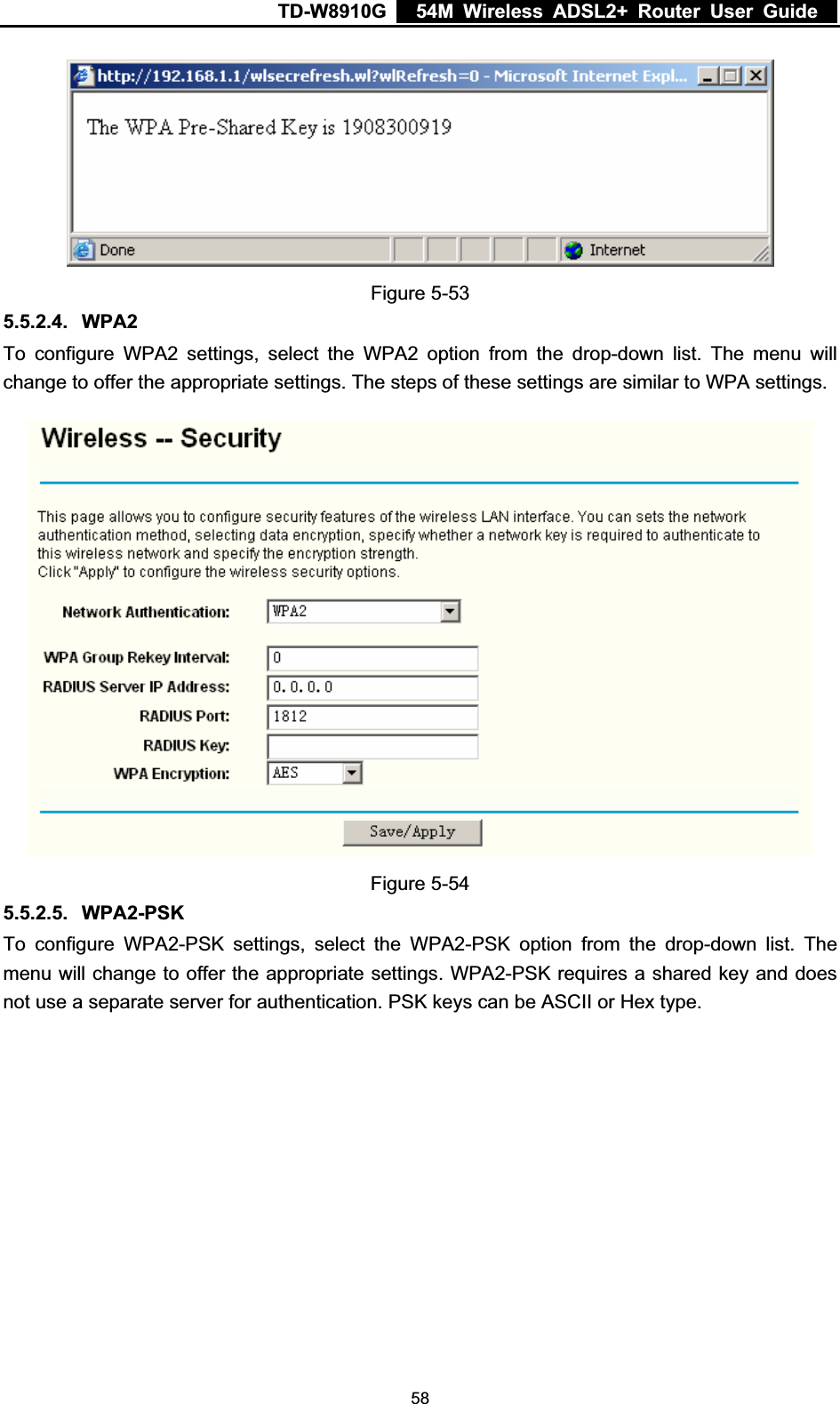 TD-W8910G    54M Wireless ADSL2+ Router User Guide  Figure 5-53 5.5.2.4. WPA2To configure WPA2 settings, select the WPA2 option from the drop-down list. The menu will change to offer the appropriate settings. The steps of these settings are similar to WPA settings. Figure 5-54 5.5.2.5. WPA2-PSKTo configure WPA2-PSK settings, select the WPA2-PSK option from the drop-down list. The menu will change to offer the appropriate settings. WPA2-PSK requires a shared key and does not use a separate server for authentication. PSK keys can be ASCII or Hex type.  58