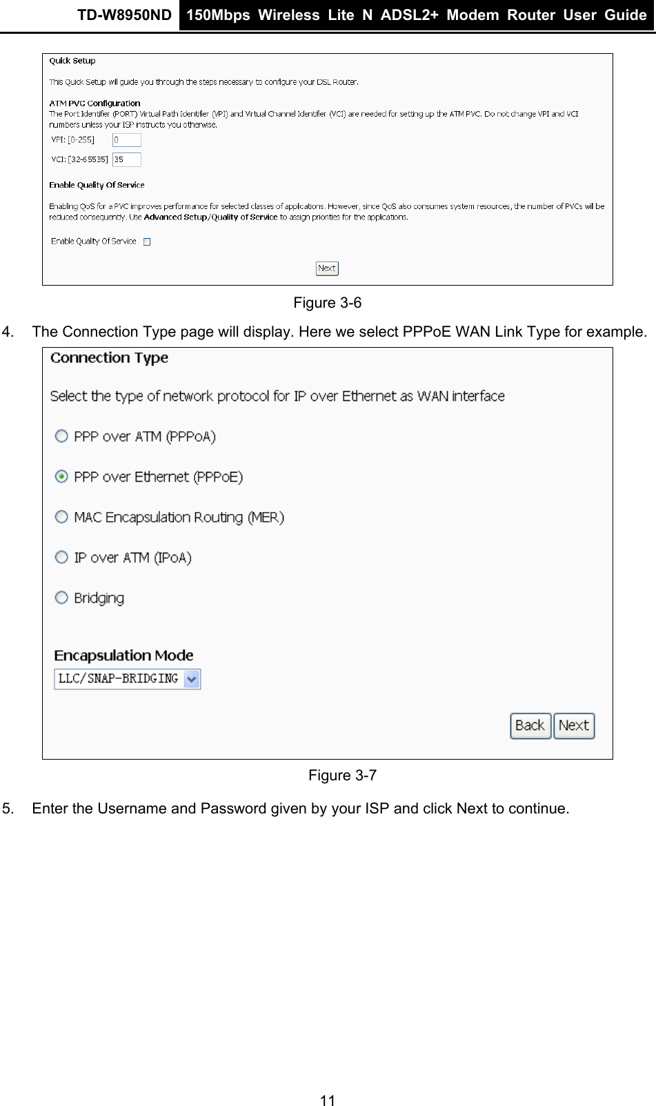 TD-W8950ND  150Mbps Wireless Lite N ADSL2+ Modem Router User Guide   Figure 3-6 4.  The Connection Type page will display. Here we select PPPoE WAN Link Type for example.  Figure 3-7 5.  Enter the Username and Password given by your ISP and click Next to continue. 11 