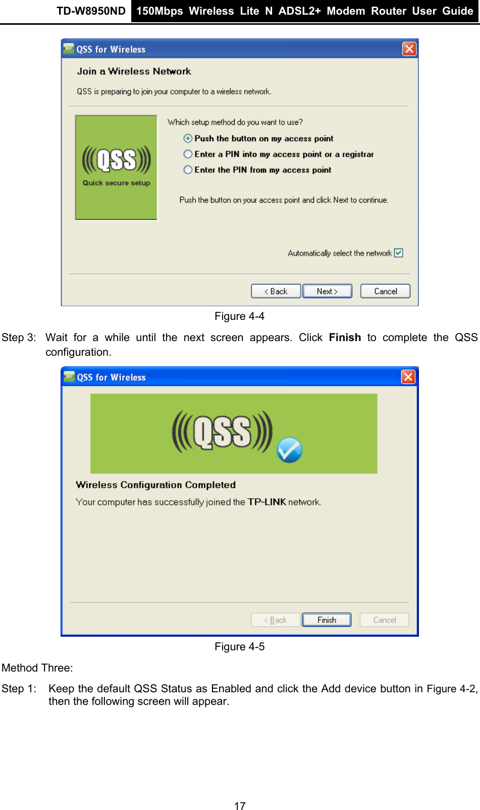 TD-W8950ND  150Mbps Wireless Lite N ADSL2+ Modem Router User Guide   Figure 4-4 Step 3:  Wait for a while until the next screen appears. Click Finish to complete the QSS configuration.  Figure 4-5 Method Three: Step 1:  Keep the default QSS Status as Enabled and click the Add device button in Figure 4-2, then the following screen will appear.   17 