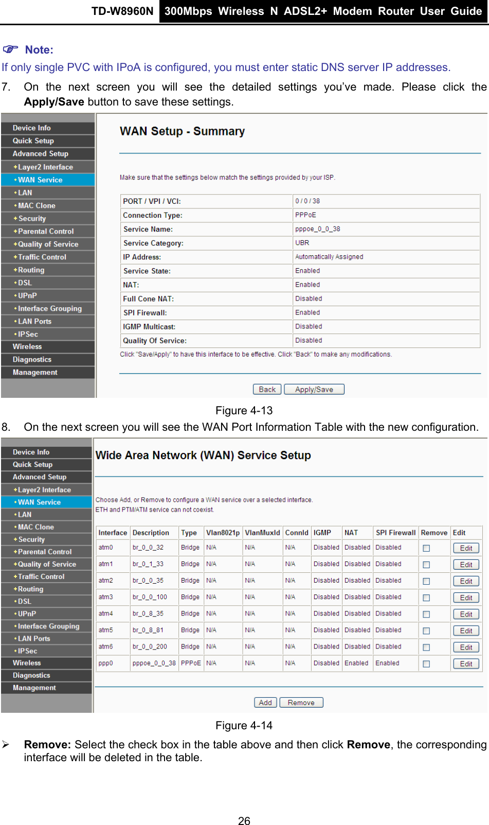 TD-W8960N  300Mbps Wireless N ADSL2+ Modem Router User Guide  ) Note: If only single PVC with IPoA is configured, you must enter static DNS server IP addresses. 7.  On the next screen you will see the detailed settings you’ve made. Please click the Apply/Save button to save these settings.  Figure 4-13 8.  On the next screen you will see the WAN Port Information Table with the new configuration.  Figure 4-14 ¾ Remove: Select the check box in the table above and then click Remove, the corresponding interface will be deleted in the table. 26 