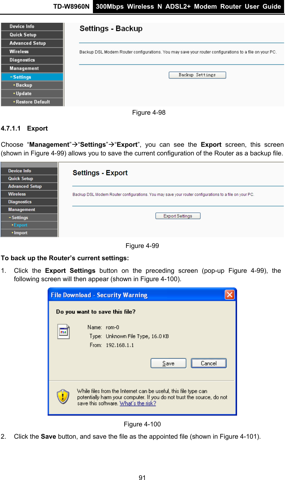 TD-W8960N  300Mbps Wireless N ADSL2+ Modem Router User Guide   Figure 4-98 4.7.1.1  Export Choose “Management”Æ“Settings”Æ“Export”, you can see the Export screen, this screen (shown in Figure 4-99) allows you to save the current configuration of the Router as a backup file.  Figure 4-99 To back up the Router’s current settings: 1. Click the Export Settings button on the preceding screen (pop-up Figure 4-99), the following screen will then appear (shown in Figure 4-100).  Figure 4-100 2. Click the Save button, and save the file as the appointed file (shown in Figure 4-101). 91 