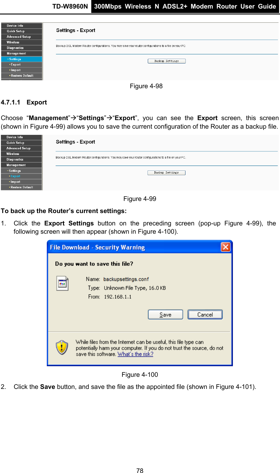 TD-W8960N  300Mbps Wireless N ADSL2+ Modem Router User Guide   Figure 4-98 4.7.1.1  Export Choose “Management”“Settings”“Export”, you can see the Export screen, this screen (shown in Figure 4-99) allows you to save the current configuration of the Router as a backup file.  Figure 4-99 To back up the Router’s current settings: 1. Click the Export Settings button on the preceding screen (pop-up Figure 4-99), the following screen will then appear (shown in Figure 4-100).  Figure 4-100 2. Click the Save button, and save the file as the appointed file (shown in Figure 4-101). 78 