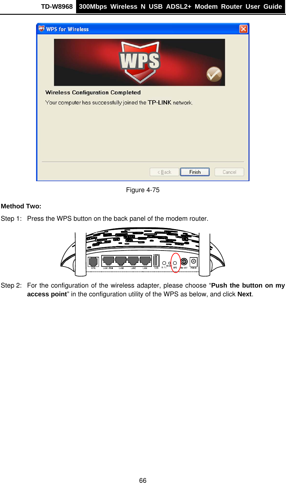TD-W8968  300Mbps Wireless N USB ADSL2+ Modem Router User Guide   Figure 4-75 Method Two: Step 1:  Press the WPS button on the back panel of the modem router.  Step 2:  For the configuration of the wireless adapter, please choose “Push the button on my access point” in the configuration utility of the WPS as below, and click Next.  66 