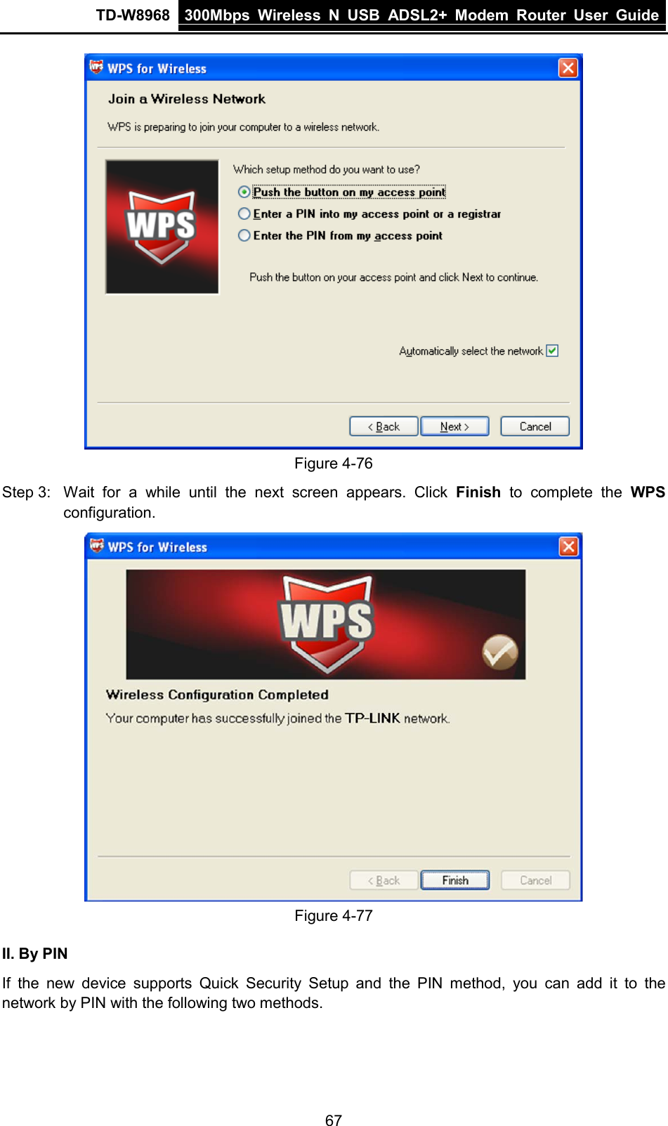 TD-W8968 300Mbps Wireless  N  USB ADSL2+ Modem Router  User Guide   Figure 4-76 Step 3: Wait for a while until the next screen appears. Click  Finish to complete the WPS configuration.  Figure 4-77 II. By PIN If the new device supports Quick Security Setup and the PIN method, you can add it to the network by PIN with the following two methods. 67 