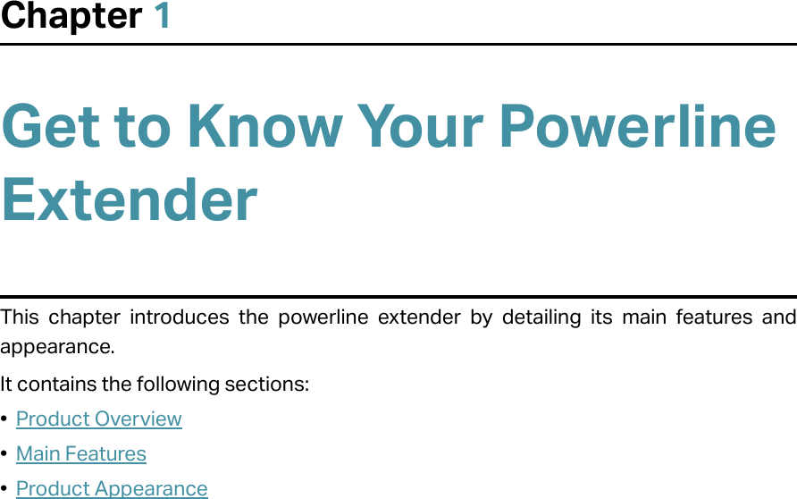 Chapter 1Get to Know Your Powerline ExtenderThis chapter introduces the powerline extender by detailing its main features and appearance.It contains the following sections:•  Product Overview•  Main Features•  Product Appearance