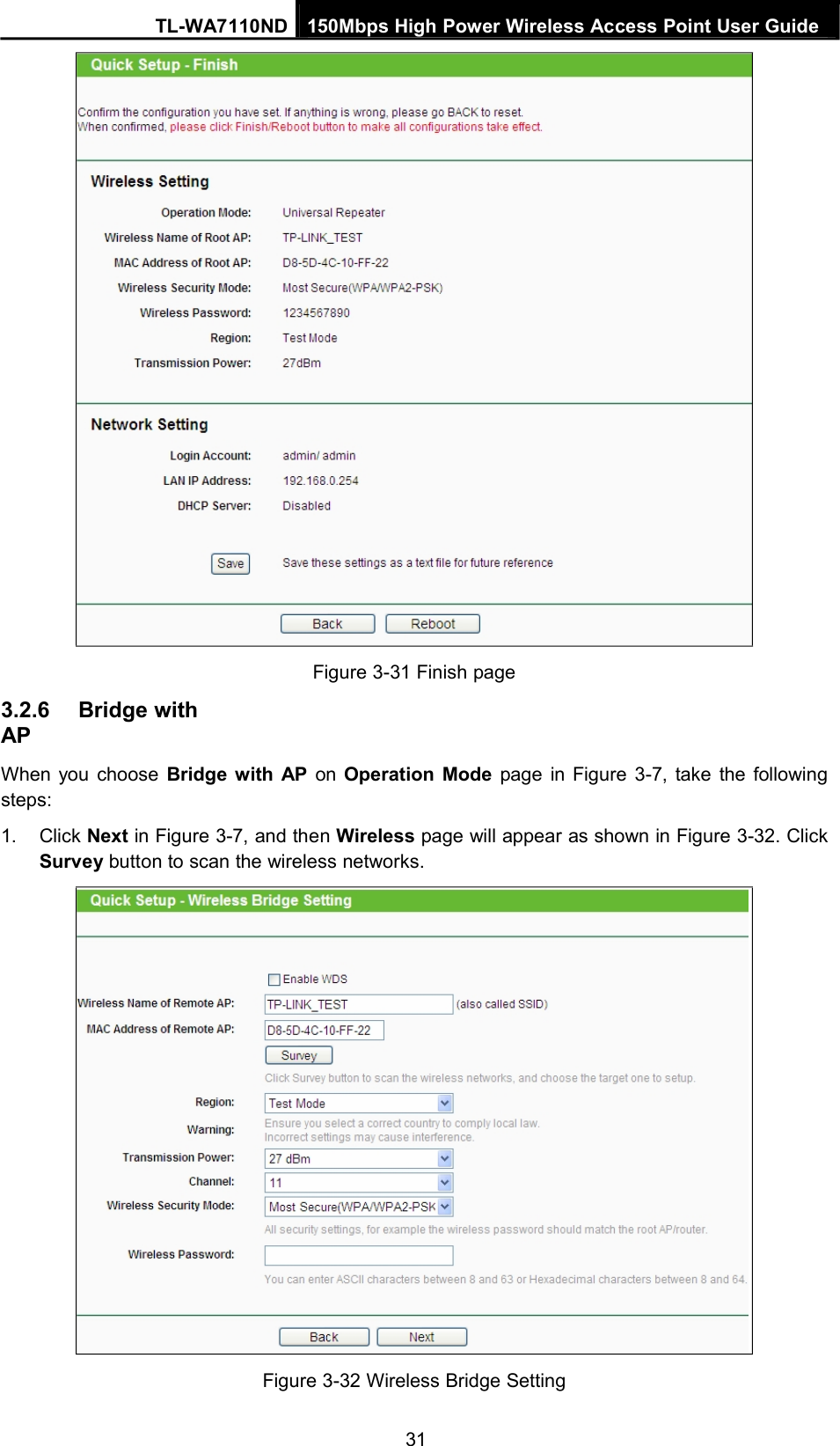 TL-WA7110ND 150Mbps High Power Wireless Access Point User Guide3.2.6 Bridge withAPFigure 3-31 Finish pageWhen you choose Bridge with AP on Operation Mode page in Figure 3-7, take the followingsteps:1. Click Next in Figure 3-7, and then Wireless page will appear as shown in Figure 3-32. ClickSurvey button to scan the wireless networks.Figure 3-32 Wireless Bridge Setting31
