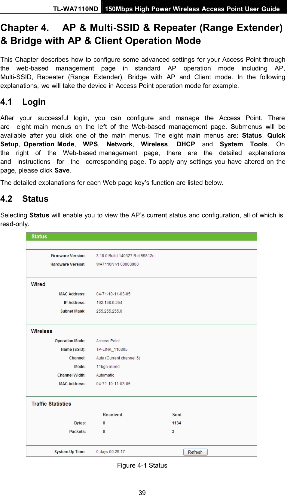 TL-WA7110ND 150Mbps High Power Wireless Access Point User GuideChapter 4. AP &amp; Multi-SSID &amp; Repeater (Range Extender)&amp; Bridge with AP &amp; Client Operation ModeThis Chapter describes how to configure some advanced settings for your Access Point throughthe web-based management page in standard AP operation mode including AP,Multi-SSID, Repeater (Range Extender), Bridge with AP and Client mode. In the followingexplanations, we will take the device in Access Point operation mode for example.4.1 LoginAfter your successful login, you can configure and manage the Access Point. Thereare eight main menus on the left of the Web-based management page. Submenus will beavailable after you click one of the main menus. The eight main menus are: Status,QuickSetup,Operation Mode,WPS,Network,Wireless,DHCP and System Tools. Onthe right of the Web-based management page, there are the detailed explanationsand instructions for the corresponding page. To apply any settings you have altered on thepage, please click Save.The detailed explanations for each Web page key’s function are listed below.4.2 StatusSelecting Status will enable you to view the AP’s current status and configuration, all of which isread-only.Figure 4-1 Status39