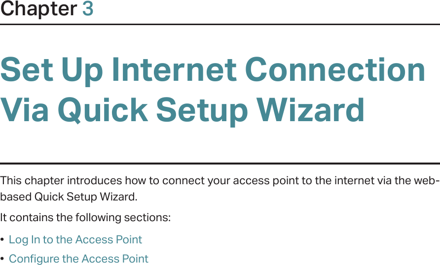 Chapter 3Set Up Internet Connection Via Quick Setup WizardThis chapter introduces how to connect your access point to the internet via the web-based Quick Setup Wizard.  It contains the following sections:•  Log In to the Access Point•  Configure the Access Point