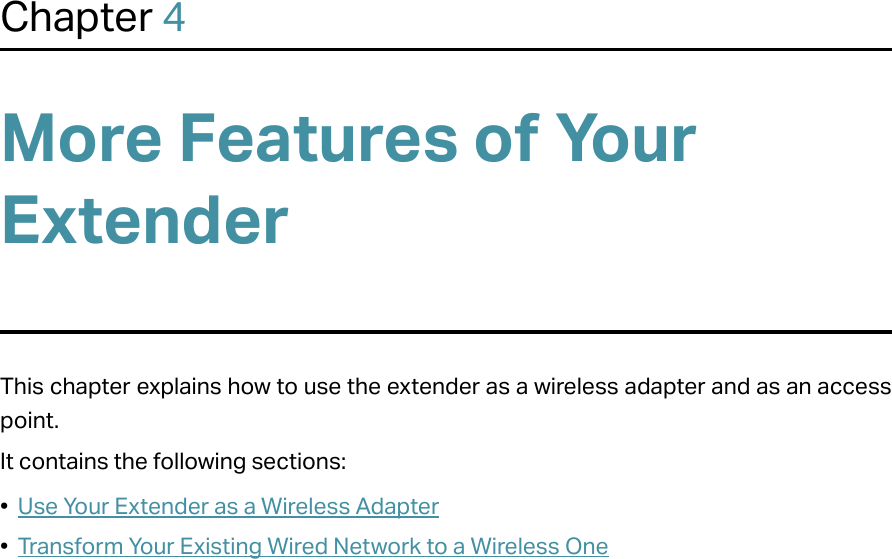 Chapter 4More Features of Your ExtenderThis chapter explains how to use the extender as a wireless adapter and as an access point.It contains the following sections:•  Use Your Extender as a Wireless Adapter•  Transform Your Existing Wired Network to a Wireless One