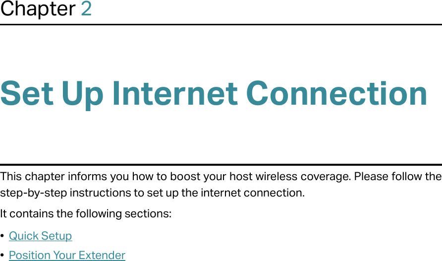 Chapter 2Set Up Internet ConnectionThis chapter informs you how to boost your host wireless coverage. Please follow the step-by-step instructions to set up the internet connection.It contains the following sections:•  Quick Setup•  Position Your Extender