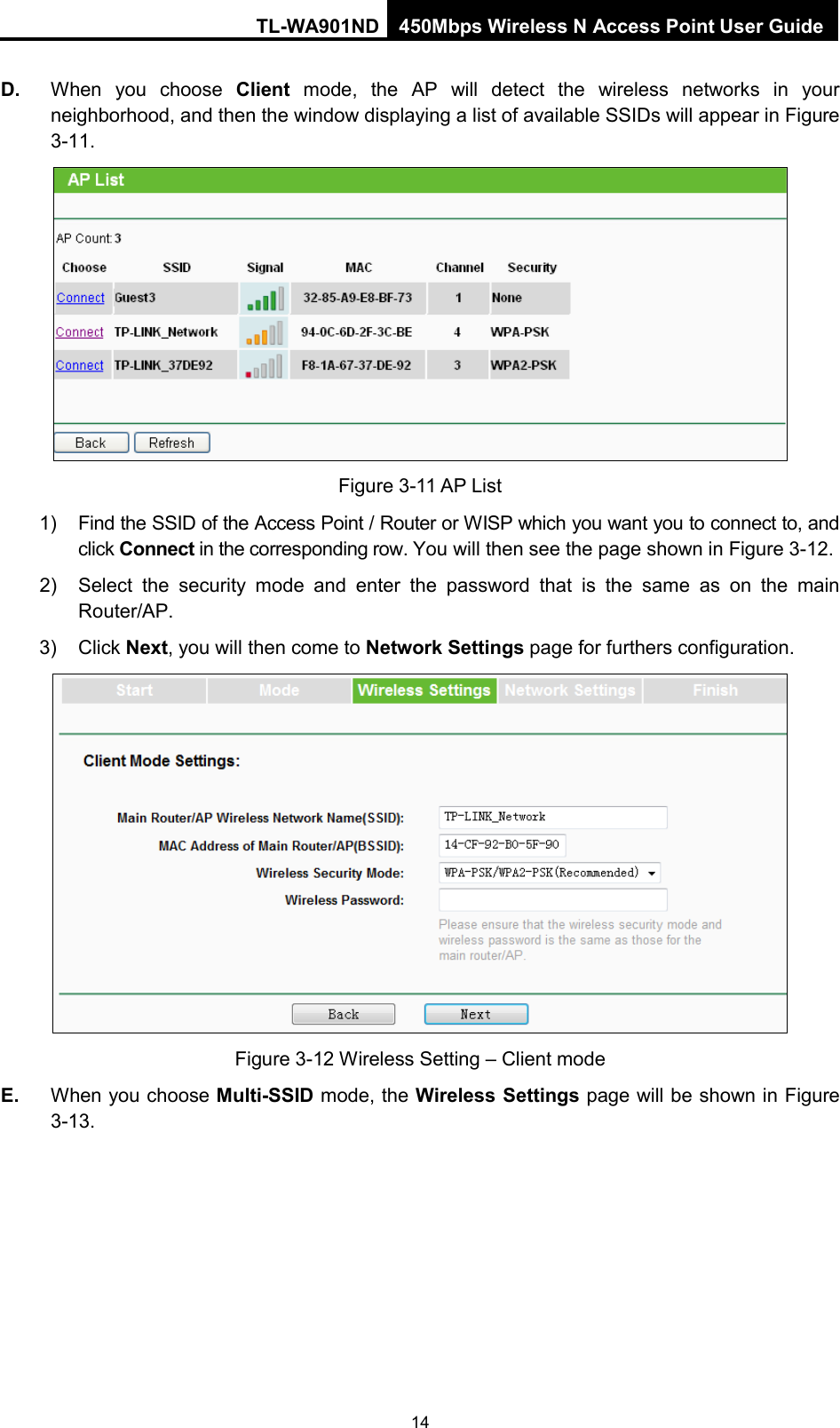 TL-WA901ND 450Mbps Wireless N Access Point User Guide  D. When you choose Client mode,  the AP will detect the wireless networks in your neighborhood, and then the window displaying a list of available SSIDs will appear in Figure 3-11.  Figure 3-11 AP List 1) Find the SSID of the Access Point / Router or WISP which you want you to connect to, and click Connect in the corresponding row. You will then see the page shown in Figure 3-12. 2) Select the security mode and enter the password that is the same as on the  main Router/AP. 3) Click Next, you will then come to Network Settings page for furthers configuration.  Figure 3-12 Wireless Setting – Client mode E. When you choose Multi-SSID mode, the Wireless Settings page will be shown in Figure 3-13. 14 