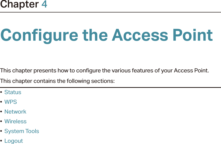 Chapter 4This chapter presents how to configure the various features of your Access Point.  This chapter contains the following sections:•  Status•  WPS•  Network•  Wireless•  System Tools•  Logout
