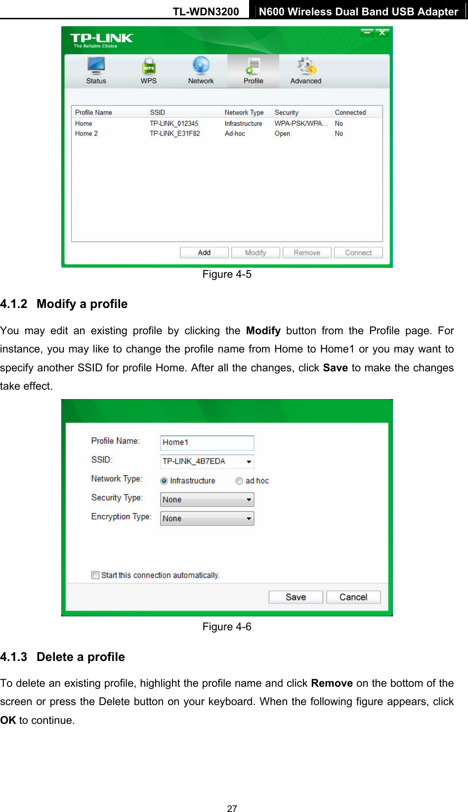TL-WDN3200  N600 Wireless Dual Band USB Adapter  27 Figure 4-5 4.1.2  Modify a profile y clicking the Modify button from the Profile page. For You may edit an existing profile binstance, you may like to change the profile name from Home to Home1 or you may want to specify another SSID for profile Home. After all the changes, click Save to make the changes take effect.    Figure 4-6 4.1.3  Delete a profile ghlight the profile name and click Remove on the bottom of the To delete an existing profile, hiscreen or press the Delete button on your keyboard. When the following figure appears, click OK to continue.   