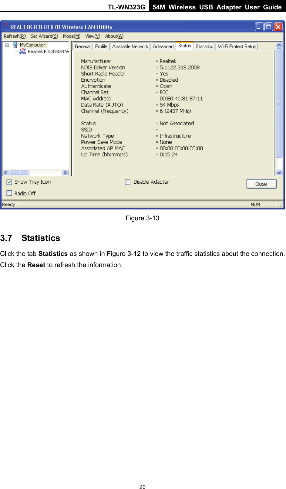 TL-WN323G 54M Wireless USB Adapter User Guide   20 Figure 3-13 3.7  Statistics Click the tab Statistics as shown in Figure 3-12 to view the traffic statistics about the connection. Click the Reset to refresh the information. 