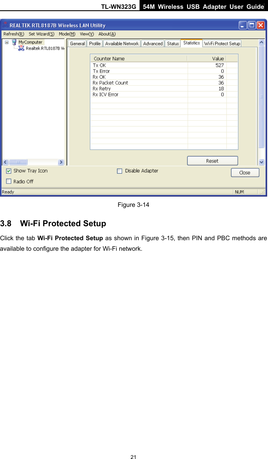 TL-WN323G 54M Wireless USB Adapter User Guide   21 Figure 3-14 3.8  Wi-Fi Protected Setup Click the tab Wi-Fi Protected Setup as shown in Figure 3-15, then PIN and PBC methods are available to configure the adapter for Wi-Fi network. 
