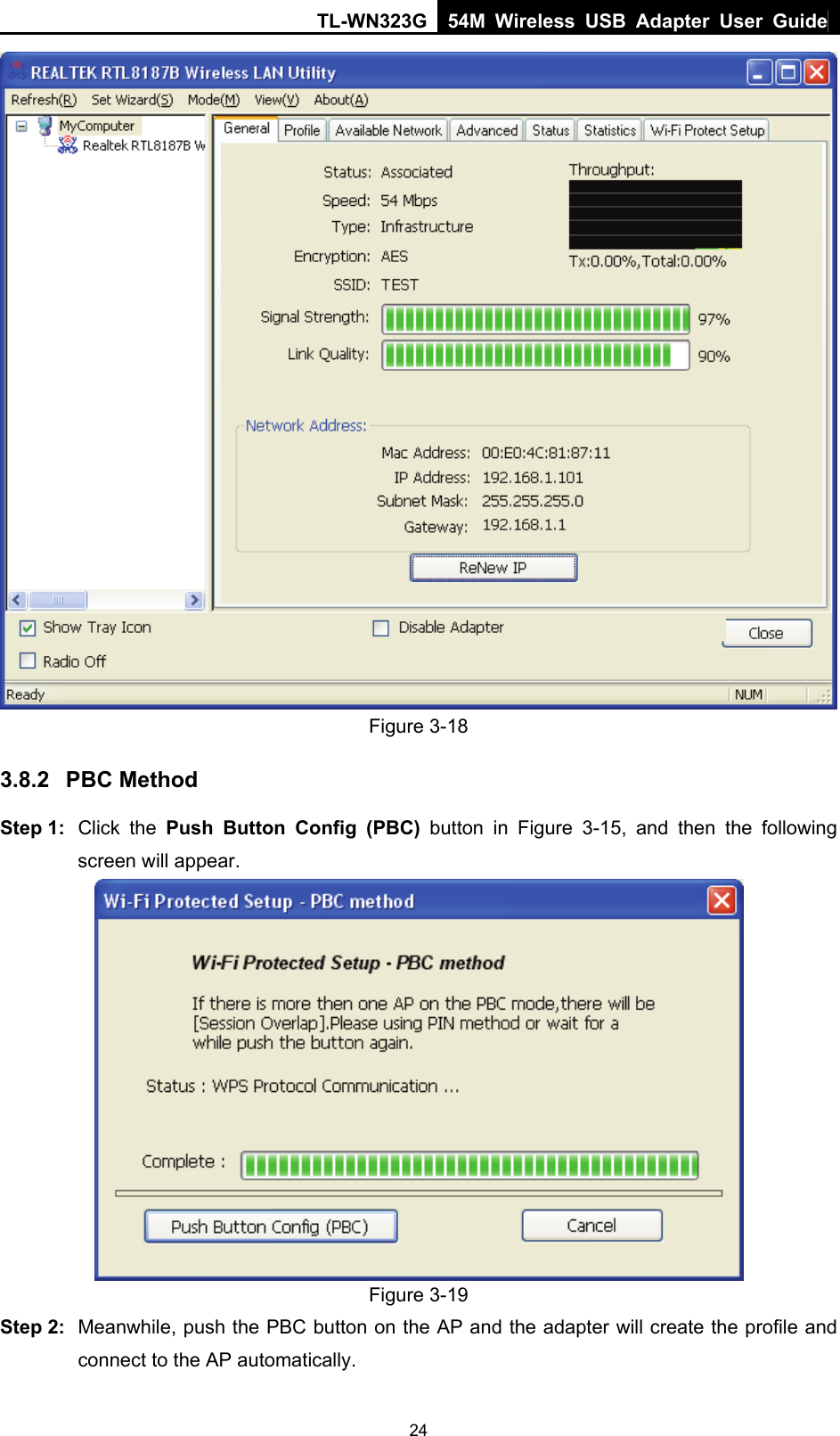 TL-WN323G 54M Wireless USB Adapter User Guide   24 Figure 3-18 3.8.2  PBC Method Step 1:  Click the Push Button Config (PBC) button in Figure 3-15, and then the following screen will appear.    Figure 3-19 Step 2:  Meanwhile, push the PBC button on the AP and the adapter will create the profile and connect to the AP automatically.   