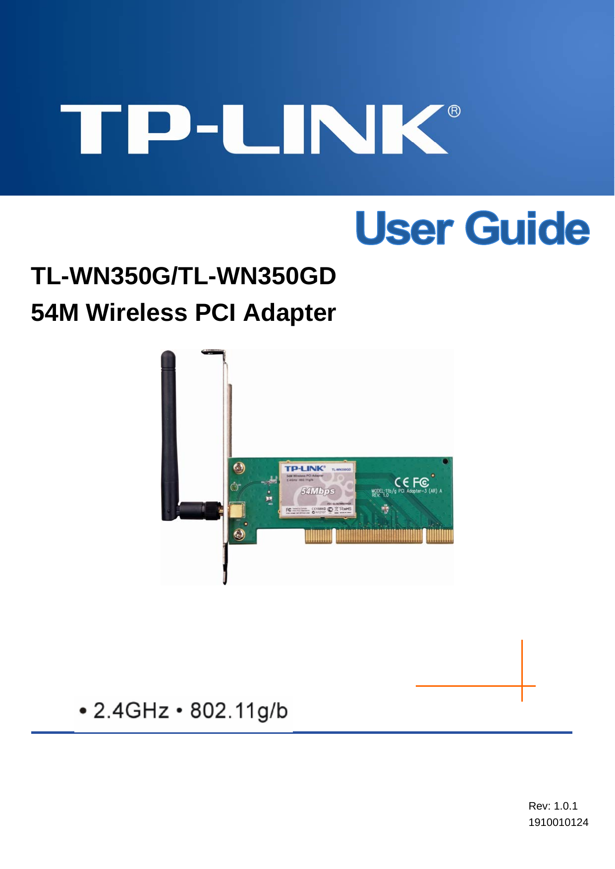 TL-WN350G/TL-WN350GD  54M Wireless PCI Adapter User Guide  TL-WN350G/TL-WN350GD 54M Wireless PCI Adapter      Rev: 1.0.1 1910010124 