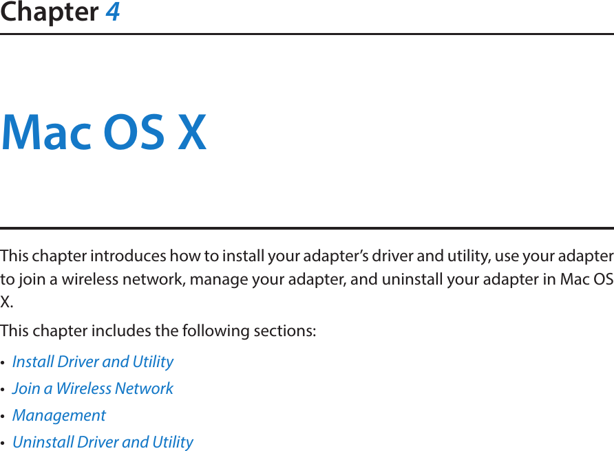 Chapter 4Mac OS XThis chapter introduces how to install your adapter’s driver and utility, use your adapter to join a wireless network, manage your adapter, and uninstall your adapter in Mac OS X.This chapter includes the following sections:•  Install Driver and Utility•  Join a Wireless Network•  Management•  Uninstall Driver and Utility
