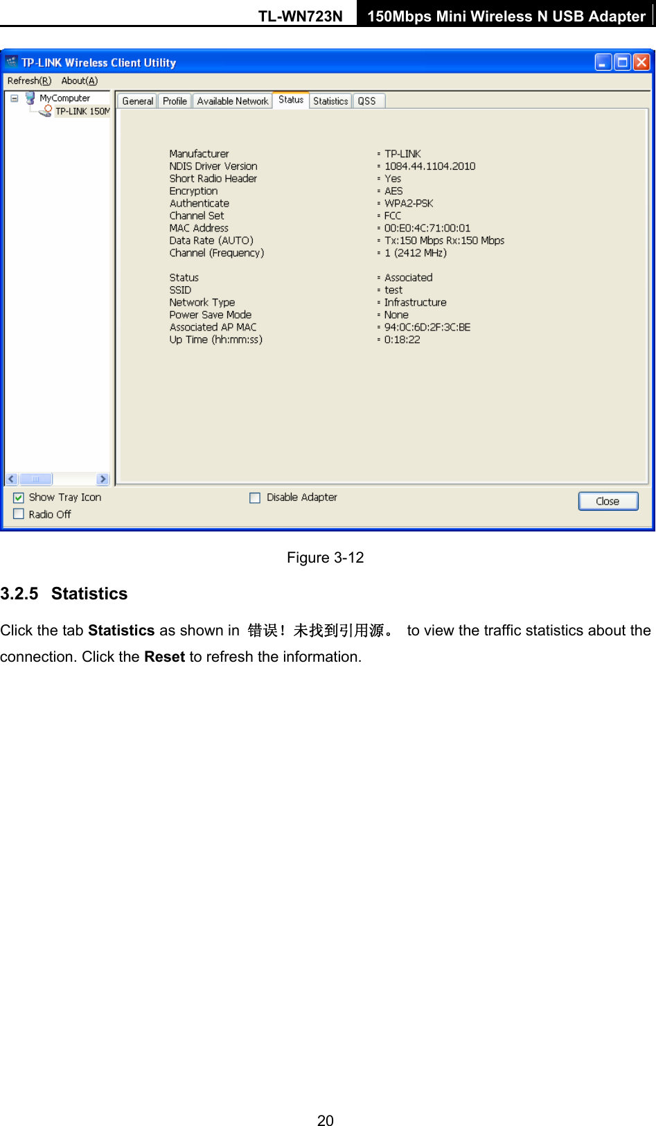 TL-WN723N  150Mbps Mini Wireless N USB Adapter 20  Figure 3-12 3.2.5  Statistics Click the tab Statistics as shown in  错误！未找到引用源。  to view the traffic statistics about the connection. Click the Reset to refresh the information. 
