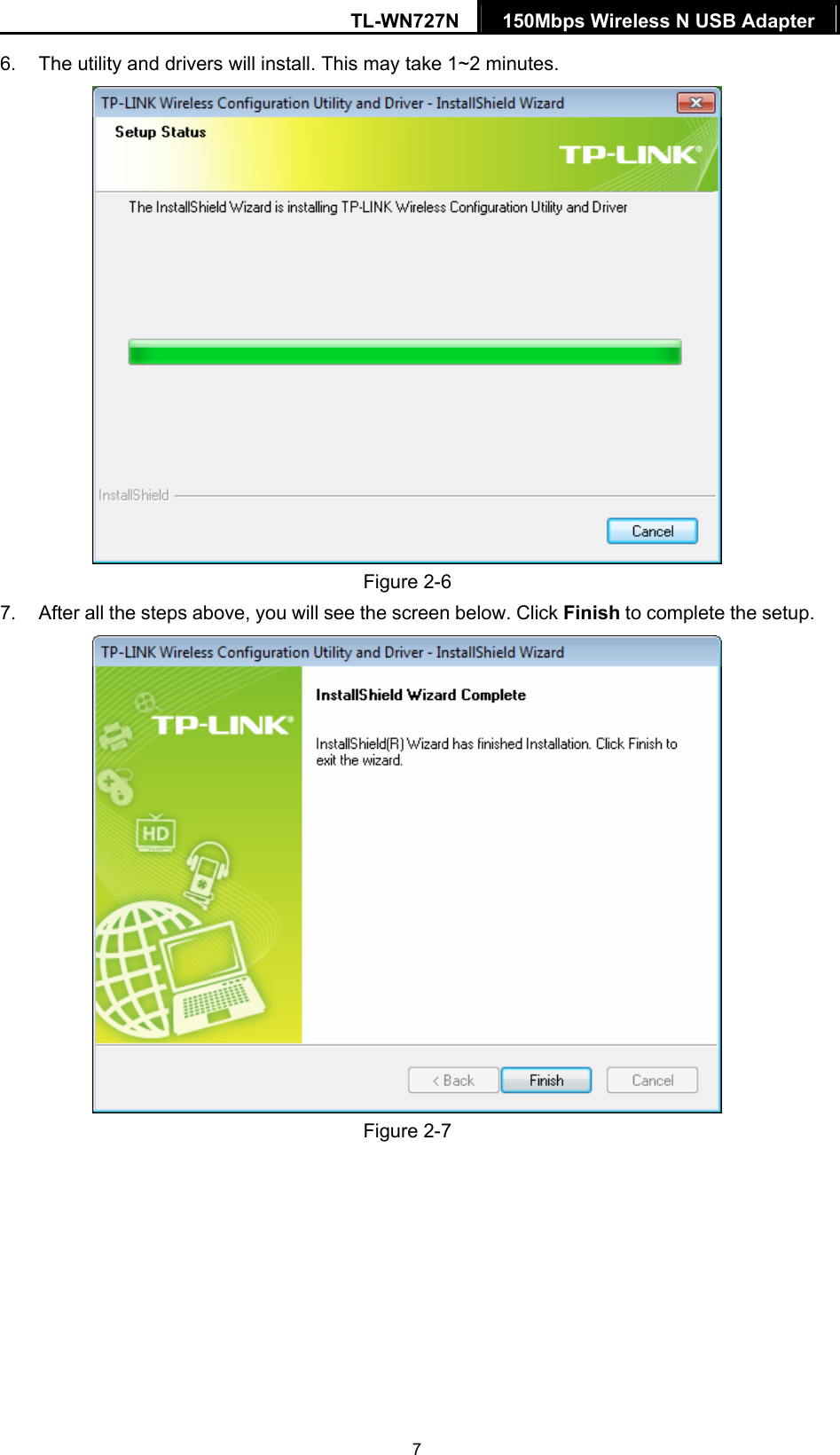 TL-WN727N  150Mbps Wireless N USB Adapter   76.  The utility and drivers will install. This may take 1~2 minutes.  Figure 2-6 7.  After all the steps above, you will see the screen below. Click Finish to complete the setup.  Figure 2-7 