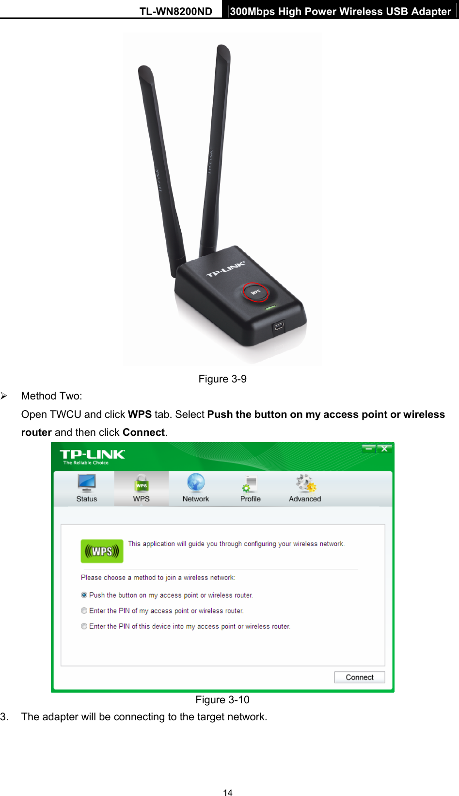 TL-WN8200ND  300Mbps High Power Wireless USB Adapter  14 Figure 3-9 ¾ Method Two: Open TWCU and click WPS tab. Select Push the button on my access point or wireless router and then click Connect.   Figure 3-10 3.  The adapter will be connecting to the target network. 