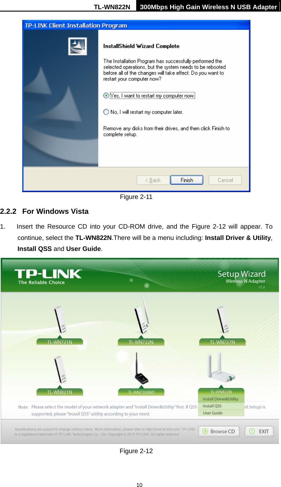 TL-WN822N  300Mbps High Gain Wireless N USB Adapter  10 Figure 2-11 2.2.2  For Windows Vista 1.  Insert the Resource CD into your CD-ROM drive, and the Figure 2-12 will appear. To continue, select the TL-WN822N.There will be a menu including: Install Driver &amp; Utility, Install QSS and User Guide.  Figure 2-12 