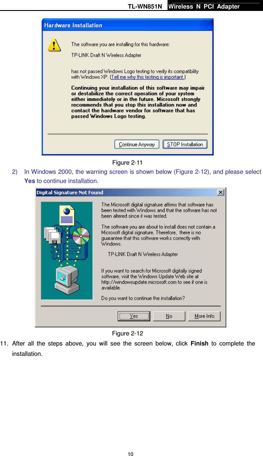 TL-WN851N Wireless  N  PCI  Adapter   10 Figure 2-11 2)  In Windows 2000, the warning screen is shown below (Figure 2-12), and please select Yes to continue installation.  Figure 2-12 11.  After  all  the  steps  above,  you  will  see  the  screen  below,  click  Finish  to  complete  the installation. 