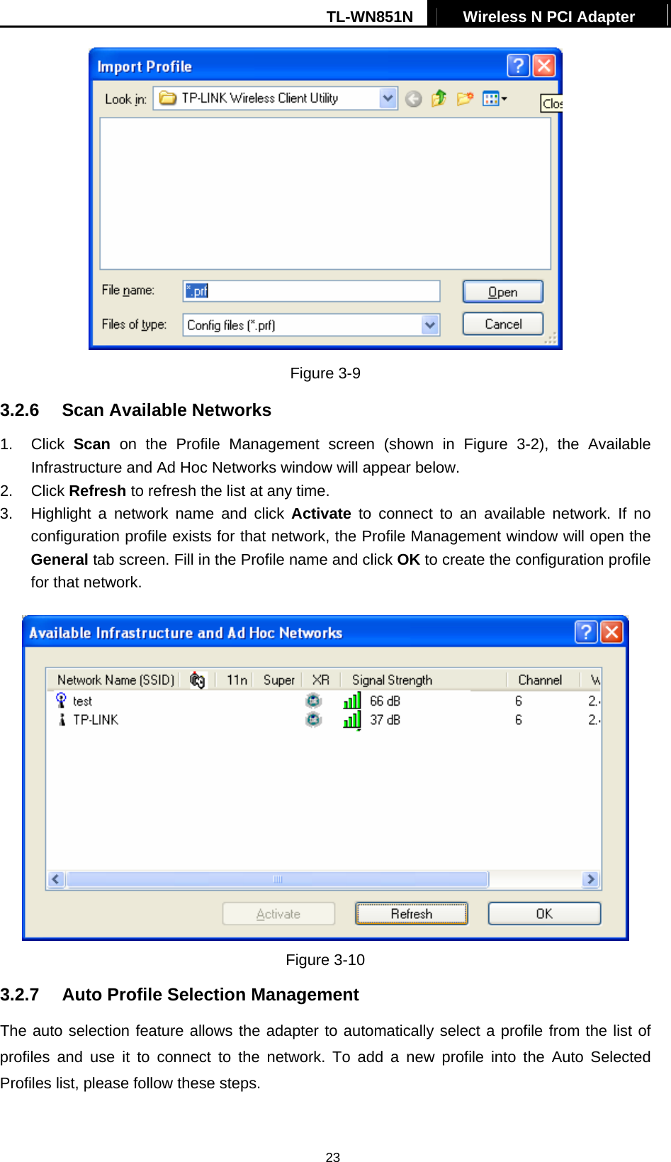 TL-WN851N  Wireless N PCI Adapter   23 Figure 3-9 3.2.6  Scan Available Networks 1. Click Scan on the Profile Management screen (shown in Figure 3-2), the Available Infrastructure and Ad Hoc Networks window will appear below. 2. Click Refresh to refresh the list at any time. 3.  Highlight a network name and click Activate to connect to an available network. If no configuration profile exists for that network, the Profile Management window will open the General tab screen. Fill in the Profile name and click OK to create the configuration profile for that network.  Figure 3-10 3.2.7  Auto Profile Selection Management The auto selection feature allows the adapter to automatically select a profile from the list of profiles and use it to connect to the network. To add a new profile into the Auto Selected Profiles list, please follow these steps. 