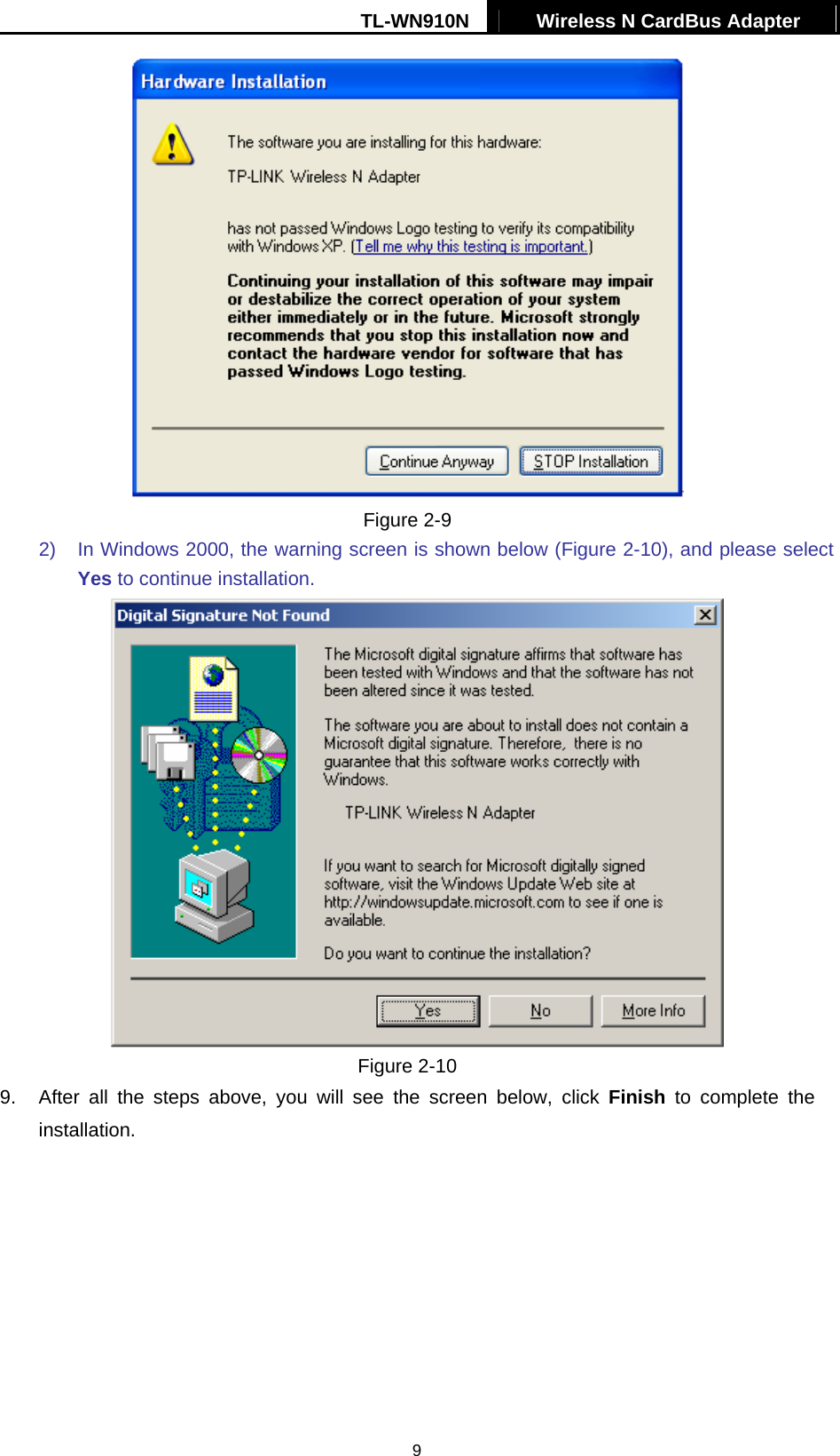 TL-WN910N  Wireless N CardBus Adapter   9 Figure 2-9 2)  In Windows 2000, the warning screen is shown below (Figure 2-10), and please select Yes to continue installation.  Figure 2-10 9.  After all the steps above, you will see the screen below, click Finish to complete the installation. 