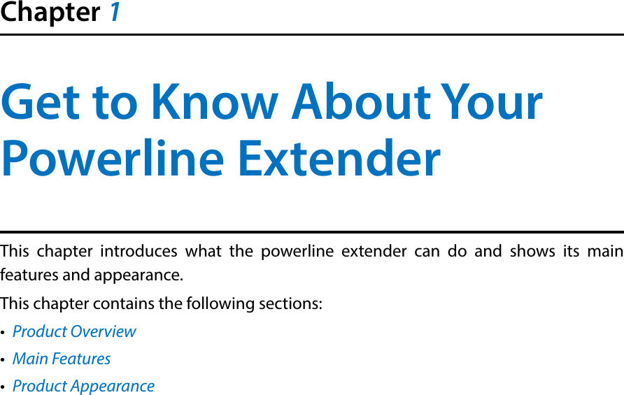 Chapter 1Get to Know About Your Powerline ExtenderThis chapter introduces what the powerline extender can do and shows its main features and appearance.This chapter contains the following sections:•  Product Overview•  Main Features•  Product Appearance