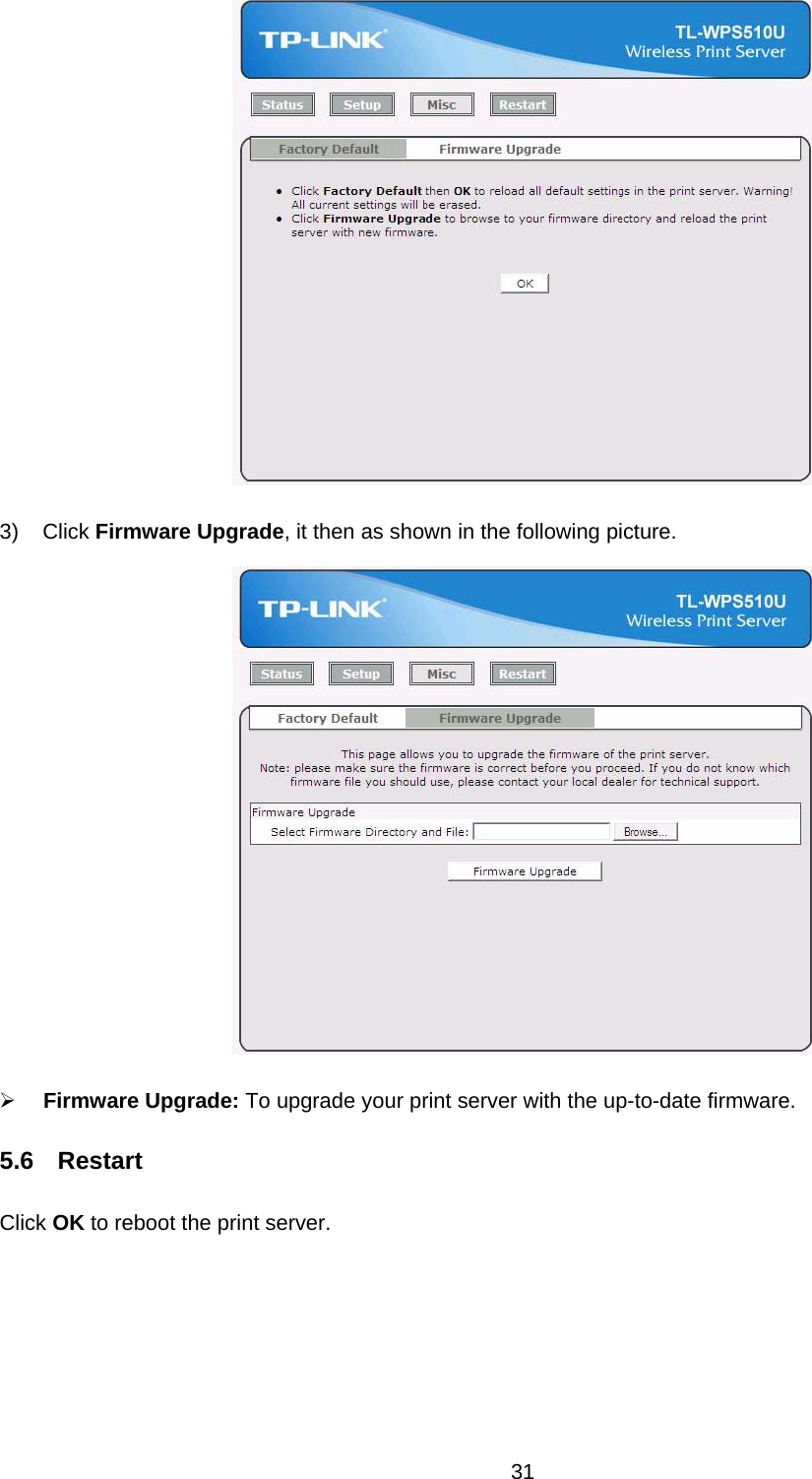  31   3) Click Firmware Upgrade, it then as shown in the following picture.  ¾ Firmware Upgrade: To upgrade your print server with the up-to-date firmware. 5.6  Restart Click OK to reboot the print server. 