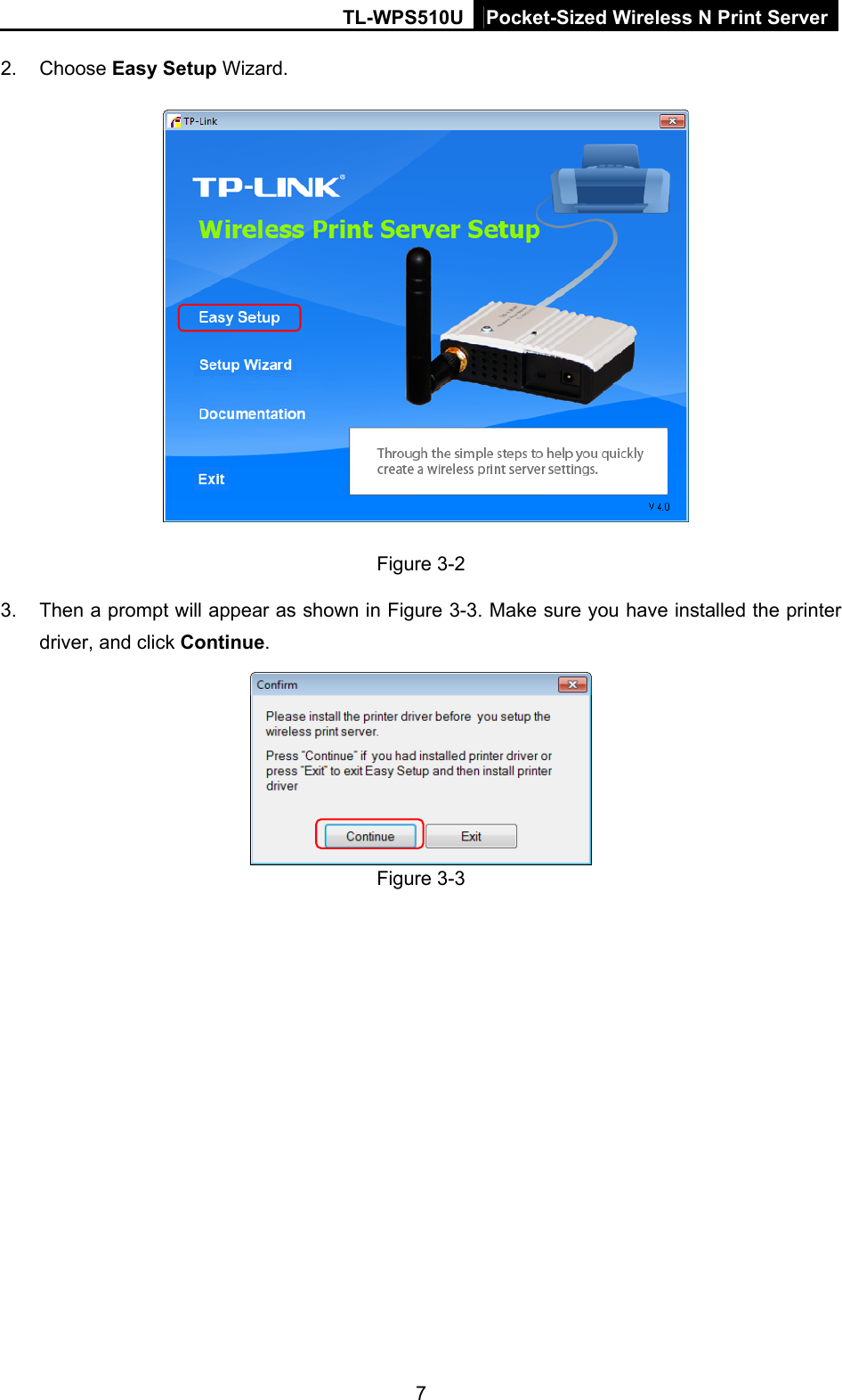 TL-WPS510U Pocket-Sized Wireless N Print Server 2. Choose Easy Setup Wizard.   Figure 3-2 3.  Then a prompt will appear as shown in Figure 3-3. Make sure you have installed the printer driver, and click Continue.  Figure 3-3 7 