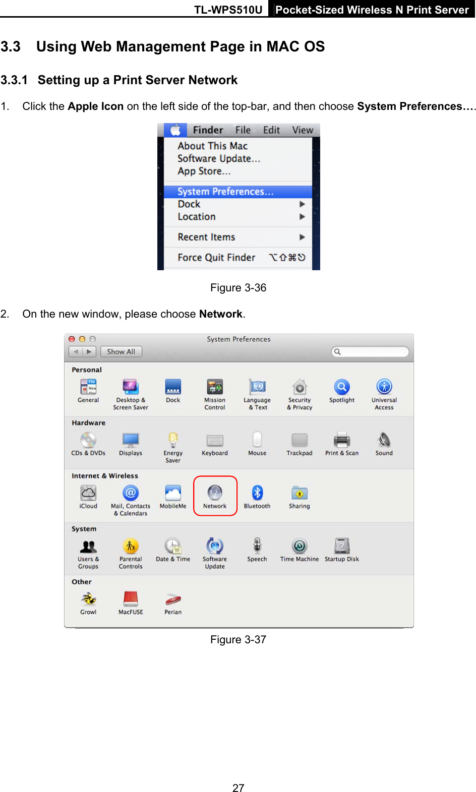 TL-WPS510U Pocket-Sized Wireless N Print Server 3.3  Using Web Management Page in MAC OS 3.3.1  Setting up a Print Server Network 1. Click the Apple Icon on the left side of the top-bar, and then choose System Preferences….  Figure 3-36 2.  On the new window, please choose Network.  Figure 3-37 27 