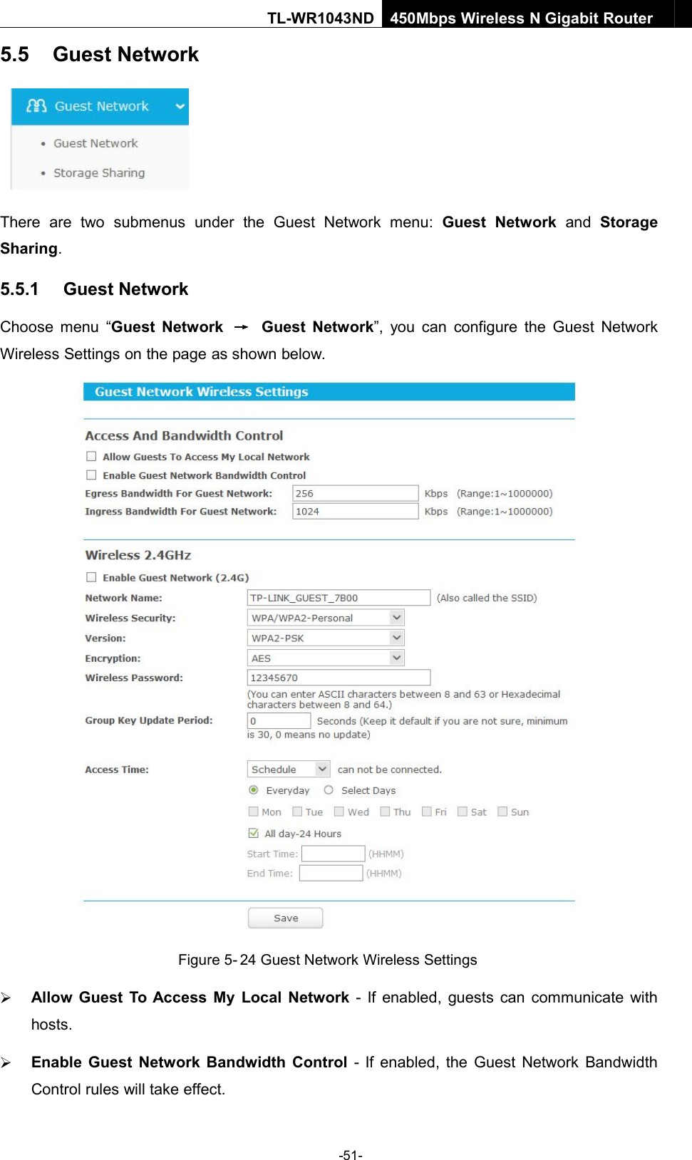 -51-TL-WR1043ND450Mbps Wireless N Gigabit Router5.5 Guest NetworkThere are two submenus under the Guest Network menu: Guest Network and StorageSharing.5.5.1 Guest NetworkChoose menu “Guest Network →Guest Network”, you can configure the Guest NetworkWireless Settings on the page as shown below.Figure 5- 24 Guest Network Wireless SettingsAllow Guest To Access My Local Network - If enabled, guests can communicate withhosts.Enable Guest Network Bandwidth Control - If enabled, the Guest Network BandwidthControl rules will take effect.