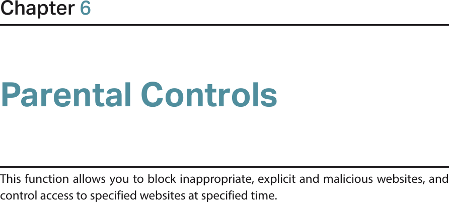 Chapter 6Parental ControlsThis function allows you to block inappropriate, explicit and malicious websites, and control access to specified websites at specified time.