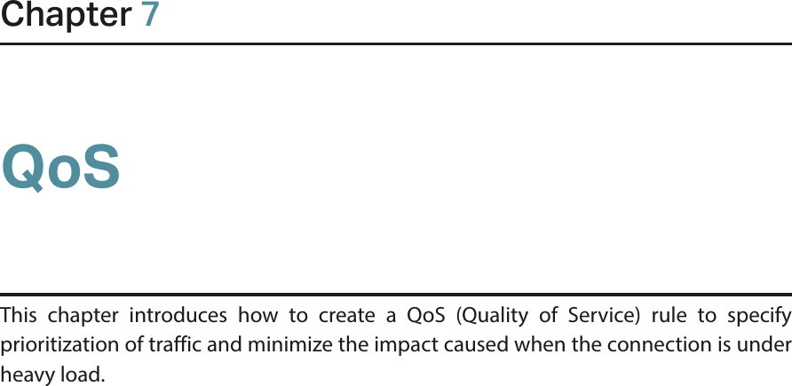 Chapter 7QoSThis chapter introduces how to create a QoS (Quality of Service) rule to specify prioritization of traffic and minimize the impact caused when the connection is under heavy load.