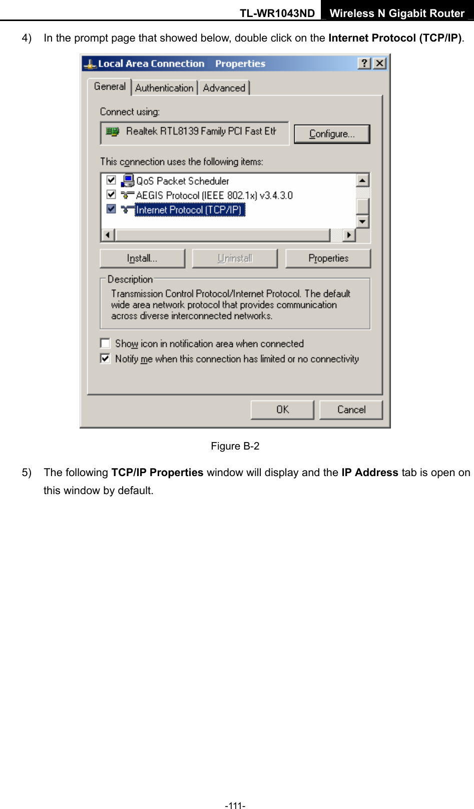 TL-WR1043ND Wireless N Gigabit Router  -111- 4)  In the prompt page that showed below, double click on the Internet Protocol (TCP/IP).  Figure B-2 5) The following TCP/IP Properties window will display and the IP Address tab is open on this window by default. 