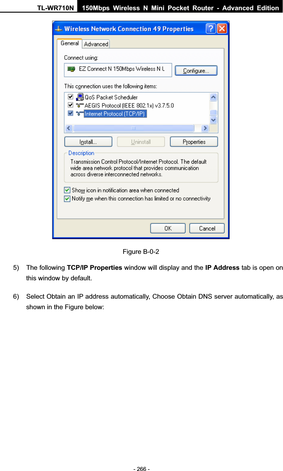 TL-WR710N  150Mbps Wireless N Mini Pocket Router - Advanced Edition- 266 - Figure B-0-2 5) The following TCP/IP Properties window will display and the IP Address tab is open on this window by default. 6)  Select Obtain an IP address automatically, Choose Obtain DNS server automatically, as shown in the Figure below: 