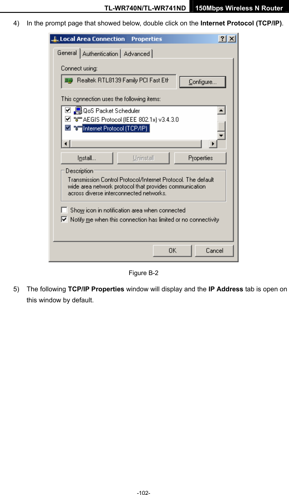 TL-WR740N/TL-WR741ND 150Mbps Wireless N Router  -102- 4)  In the prompt page that showed below, double click on the Internet Protocol (TCP/IP).  Figure B-2 5) The following TCP/IP Properties window will display and the IP Address tab is open on this window by default. 