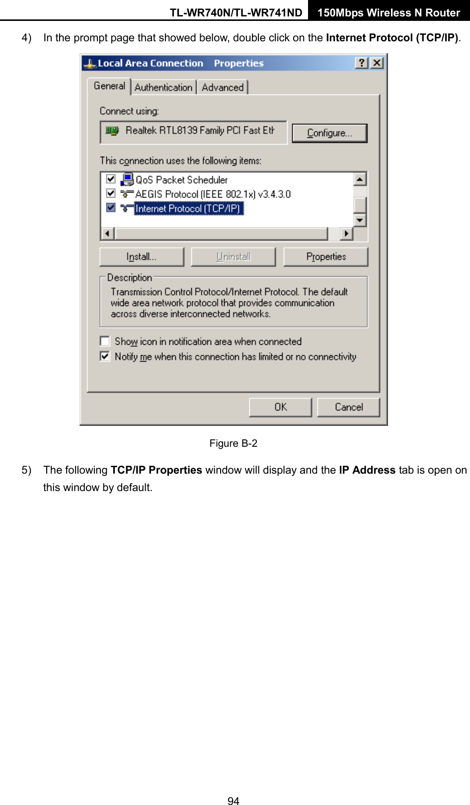 TL-WR740N/TL-WR741ND 150Mbps Wireless N Router  4) In the prompt page that showed below, double click on the Internet Protocol (TCP/IP).  Figure B-2 5) The following TCP/IP Properties window will display and the IP Address tab is open on this window by default. 94 