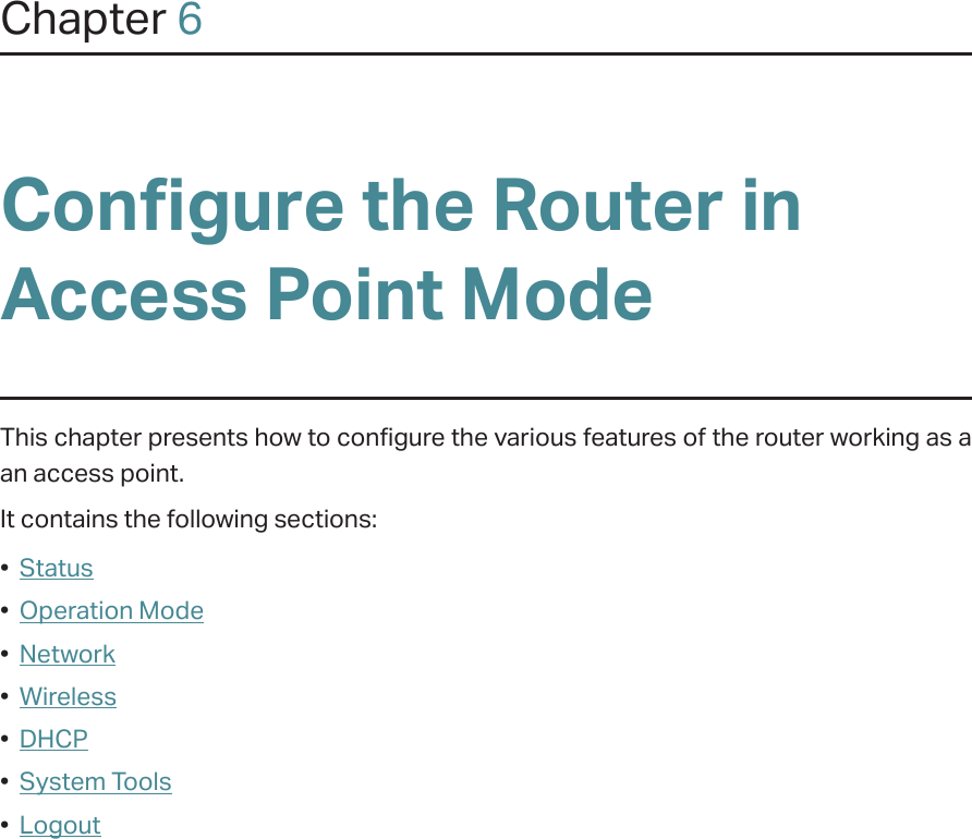 Chapter 6Configure the Router in Access Point ModeThis chapter presents how to configure the various features of the router working as a an access point.  It contains the following sections:•  Status•  Operation Mode•  Network•  Wireless•  DHCP•  System Tools•  Logout