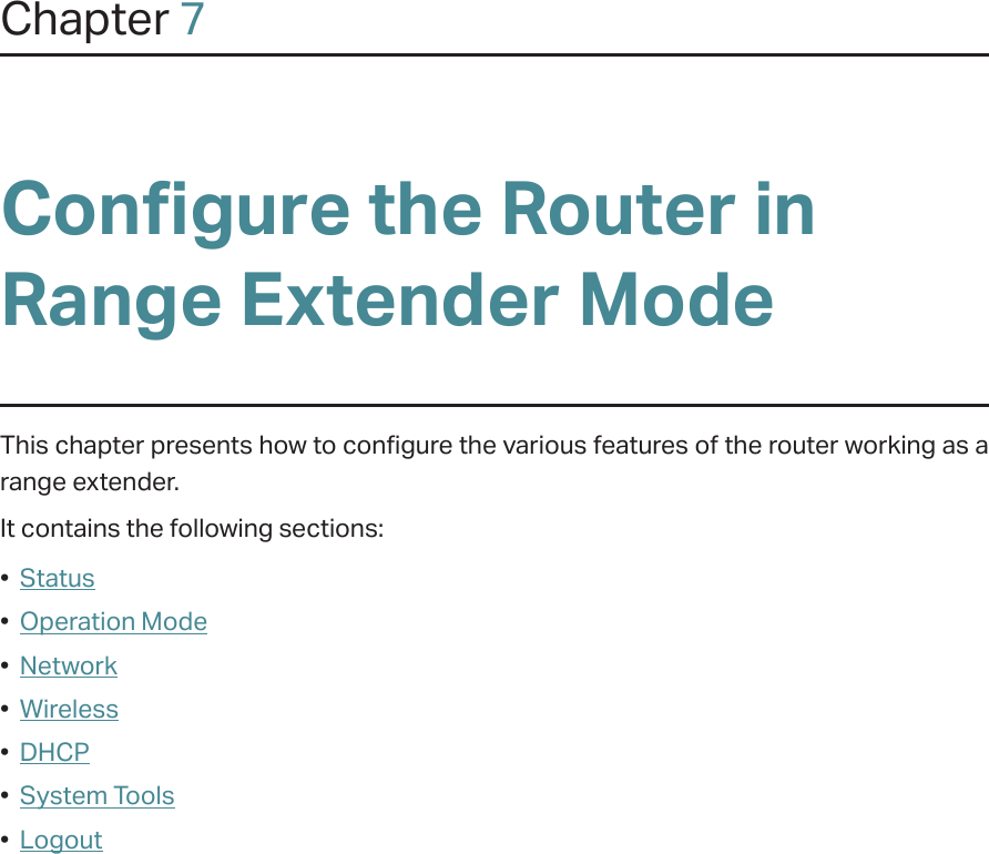 Chapter 7Configure the Router in Range Extender ModeThis chapter presents how to configure the various features of the router working as a range extender.  It contains the following sections:•  Status•  Operation Mode•  Network•  Wireless•  DHCP•  System Tools•  Logout