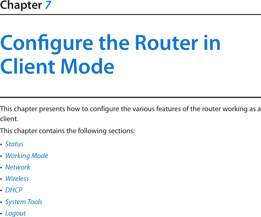 Chapter 7Congure the Router in Client ModeThis chapter presents how to configure the various features of the router working as a client.  This chapter contains the following sections:•  Status•  Working Mode•  Network•  Wireless•  DHCP•  System Tools•  Logout