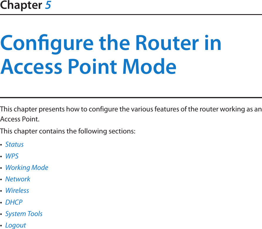 Chapter 5Congure the Router in Access Point ModeThis chapter presents how to configure the various features of the router working as an Access Point.  This chapter contains the following sections:•  Status•  WPS•  Working Mode•  Network•  Wireless•  DHCP•  System Tools•  Logout