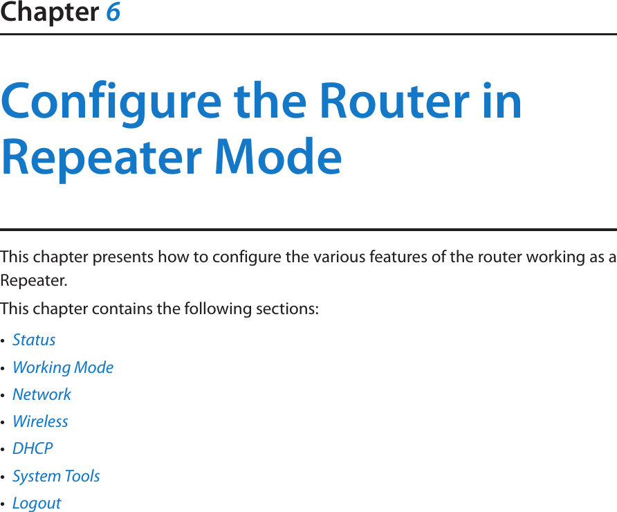 Chapter 6Configure the Router in Repeater ModeThis chapter presents how to configure the various features of the router working as a Repeater.  This chapter contains the following sections:•  Status•  Working Mode•  Network•  Wireless•  DHCP•  System Tools•  Logout