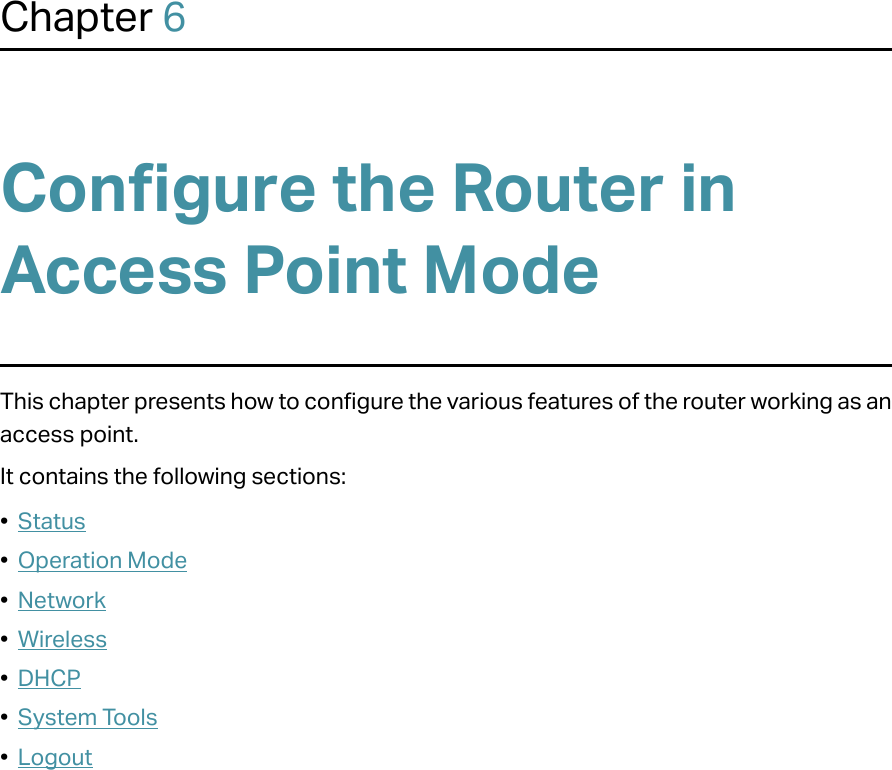 Chapter 6Configure the Router in Access Point ModeThis chapter presents how to configure the various features of the router working as an access point.  It contains the following sections:•  Status•  Operation Mode•  Network•  Wireless•  DHCP•  System Tools•  Logout