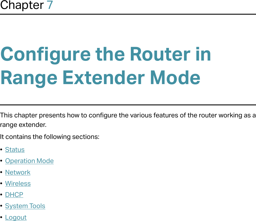 Chapter 7Configure the Router in Range Extender ModeThis chapter presents how to configure the various features of the router working as a range extender.  It contains the following sections:•  Status•  Operation Mode•  Network•  Wireless•  DHCP•  System Tools•  Logout