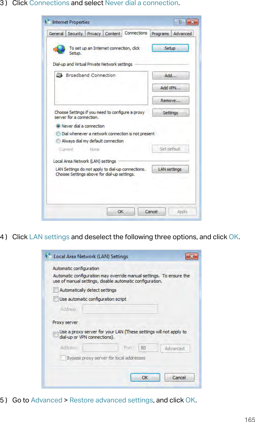 1653 )  Click Connections and select Never dial a connection.4 )  Click LAN settings and deselect the following three options, and click OK.5 )  Go to Advanced &gt; Restore advanced settings, and click OK.